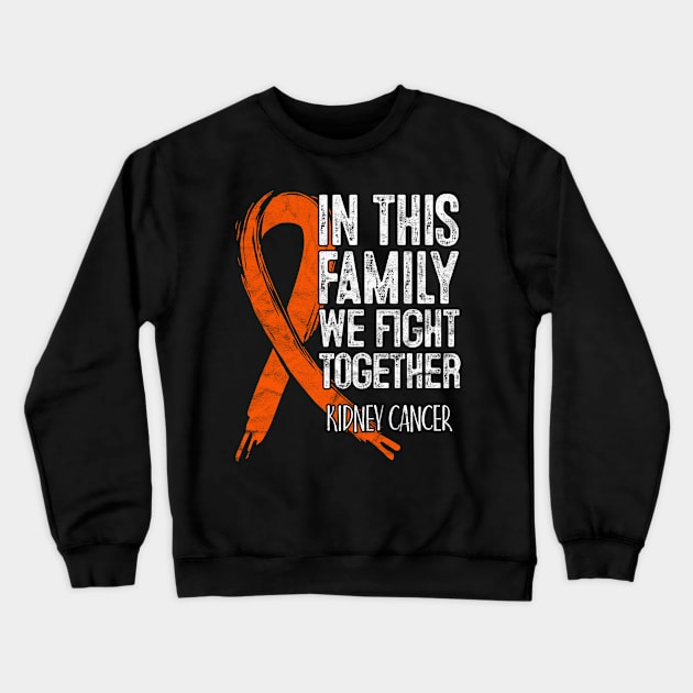 In This Family We Fight Together Gift Renal Kidney Cancer Crewneck Sweatshirt by rhondamoller87